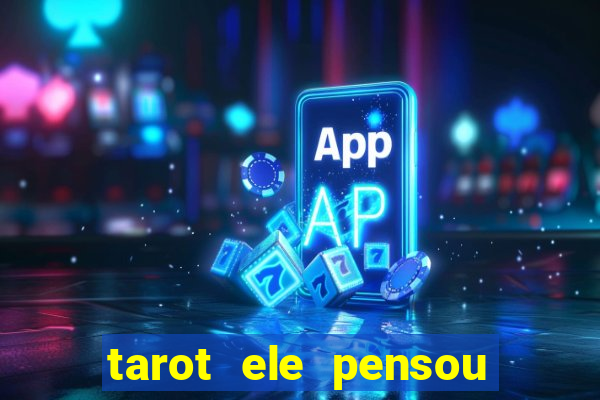 tarot ele pensou em mim hoje